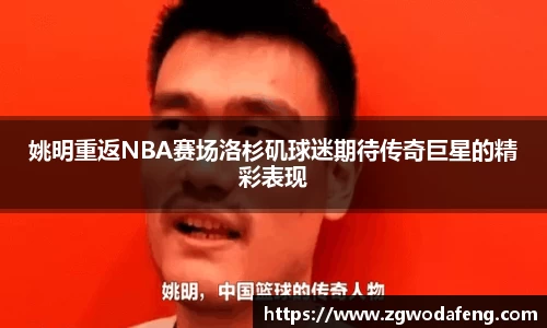 姚明重返NBA赛场洛杉矶球迷期待传奇巨星的精彩表现